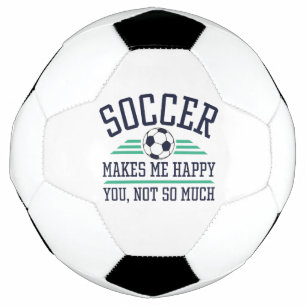 Soccer Makes Me Happy You Not So Much Ball