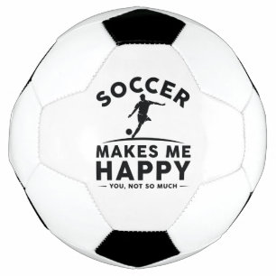 Soccer Makes Me Happy You Not So Much Soccer Ball