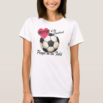 Soccer Mom Coolest Player T-shirt by tshirtmeshirt at Zazzle