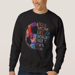 Soccer Mom Life Wouldn't Trade It For Anything Mot Sweatshirt