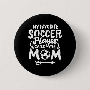 Soccer Mom My Favorite Soccer Player Calls Me Mom Button