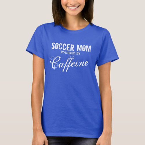 Soccer mom t shirt  Powered by caffeine