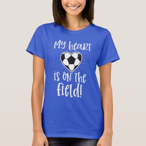 Soccer My heart is on the field Mom quote gift T_Shirt