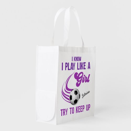 Soccer Play Like A Girl Try To Keep Up  Grocery Bag