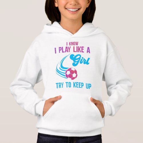 Soccer Play Like A Girl Try To Keep Up  Hoodie