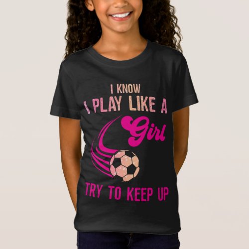 Soccer Play Like A Girl Try To Keep Up T_Shirt