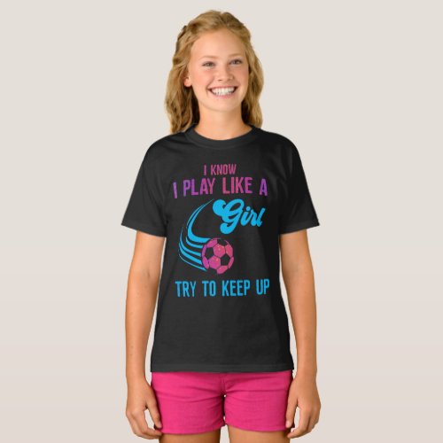 Soccer Play Like A Girl Try To Keep Up T_Shirt