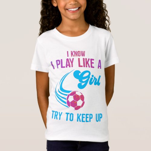 Soccer Play Like A Girl Try To Keep Up T_Shirt