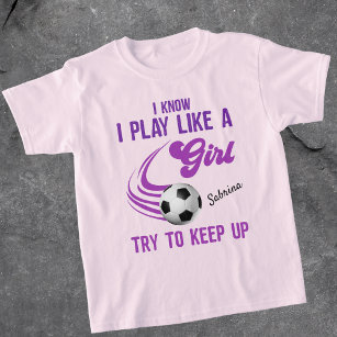 Soccer: Play Like A Girl, Try To Keep Up T-Shirt