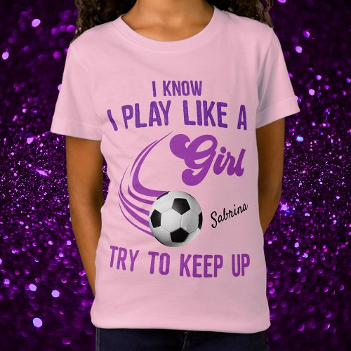 Soccer Play Like A Girl Try To Keep Up T_Shirt