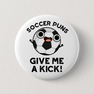 Soccer Puns Give Me A Kick Funny Sports Pun Button