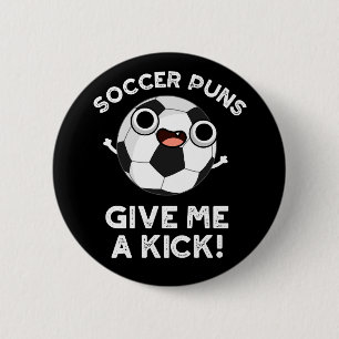 Soccer Puns Give Me A Kick Sports Pun Dark BG Button
