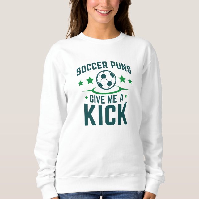 Soccer Puns Give Me A Kick Sweatshirt (Front)