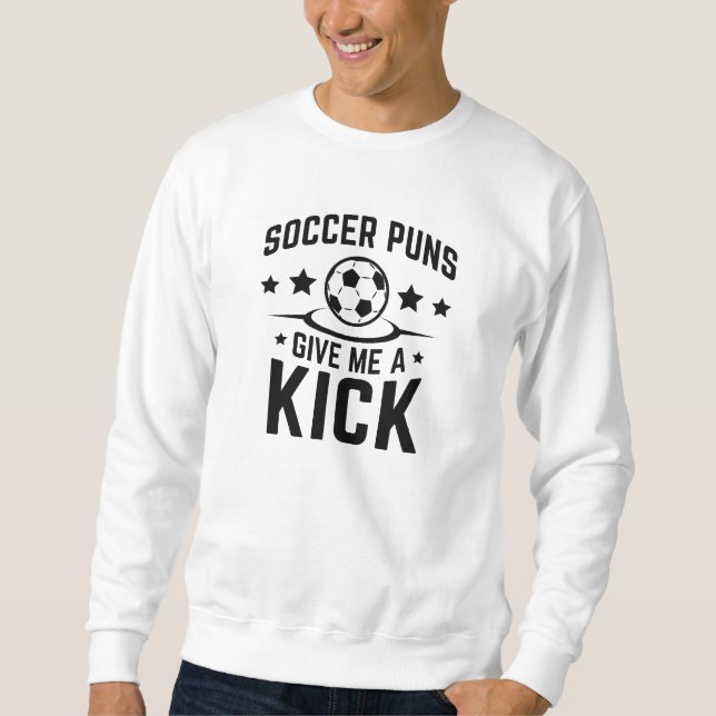 Soccer Puns Give Me A Kick Sweatshirt (Front)