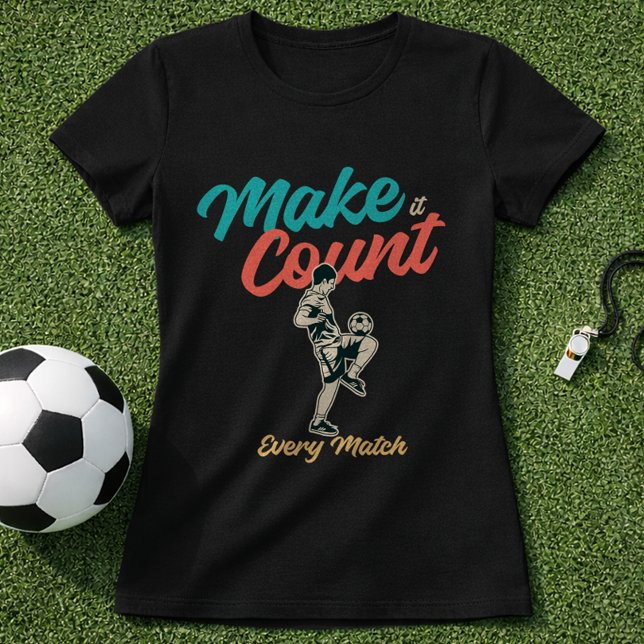 Soccer Quote Make It Count Every Match T-Shirt (Creator Uploaded)
