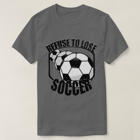 Soccer Refuse to Lose T-shirt | Zazzle.com
