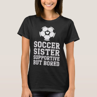 Soccer Sister Supportive But Bored Funny Soccer Fa T-Shirt