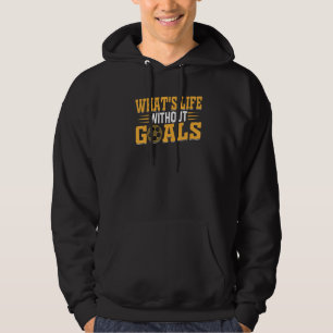 Soccer Soccer Player What's Life Without Goals Hoodie