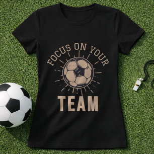 Soccer Team First Mindset Focus On Your Team T-Shirt