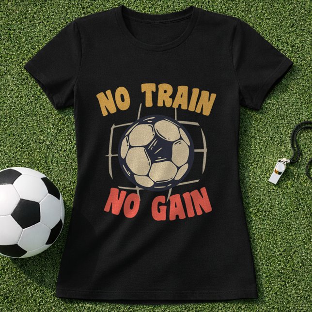 Soccer Training Quote No Train No Gain Mindset T-Shirt (Creator Uploaded)