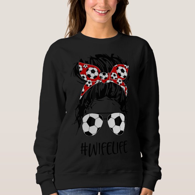 Soccer Wife Life Messy Bun Women Soccer  Mother's  Sweatshirt (Front)