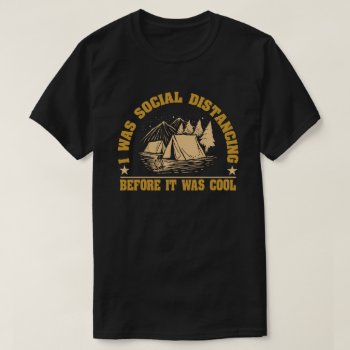 Social Distancing Before It Was Cool Camping T-shirt by agadir at Zazzle