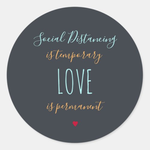 Social distancing is temporary positive love quote classic round sticker