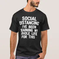 https://rlv.zcache.com/social_distancing_ive_been_training_my_whole_life_t_shirt-rc90c08c3446047cfa45b2bae5e3f7bbc_k2gm8_200.webp