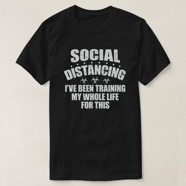 Social Distancing I've Been Training My Whole Life T-Shirt (Design Front)