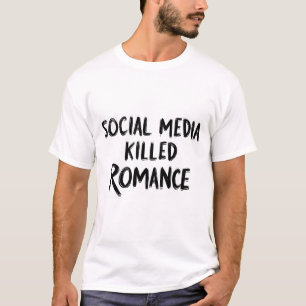 Social Media Killed Romance Funny T-Shirt