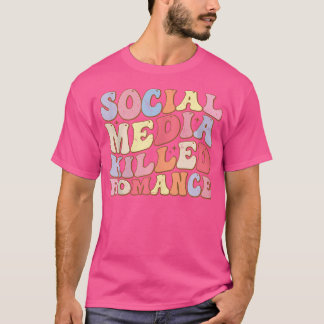 Social Media Killed Romance Groovy Funny Trendy In T-Shirt