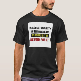 Social Security is an Entitlement, We Paid For It. T-Shirt
