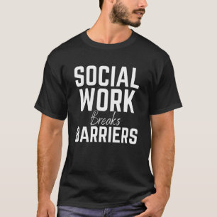 Social Work Breaks Barriers  Social Worker T-Shirt