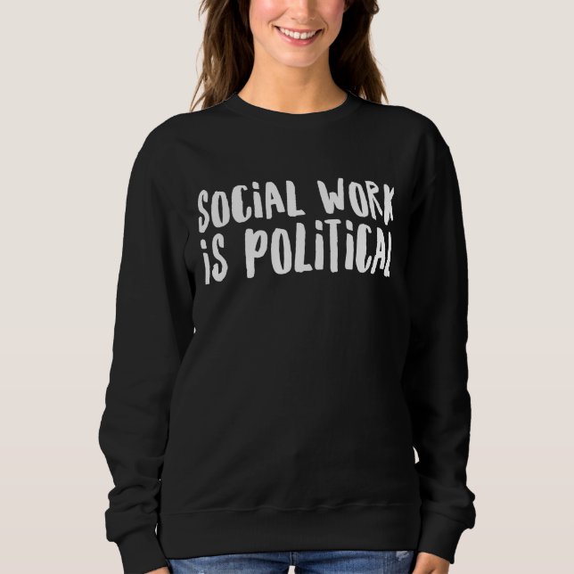 Social Work is Political for Social Workers Sweatshirt (Front)