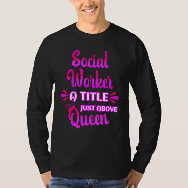 Social Worker A Title Just Above Queen Cute Saying T-Shirt (Front)