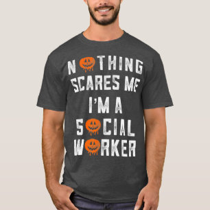 Social Worker Halloween Nothing Scares Me Im A T-Shirt