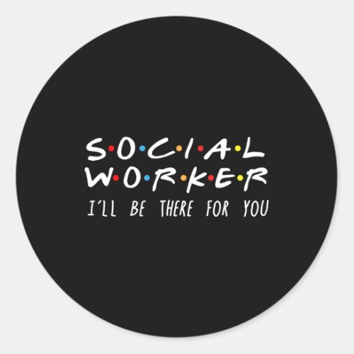 Social Worker ILl Be There For You Classic Round Sticker