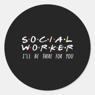 Social Worker I'Ll Be There For You Classic Round Sticker