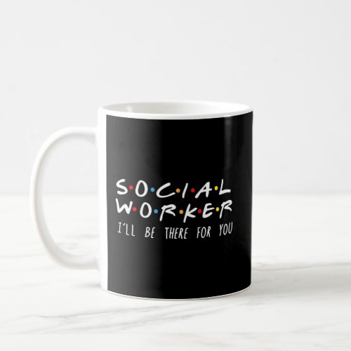 Social Worker ILl Be There For You Coffee Mug