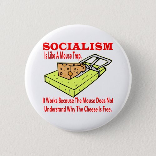 Socialism Is Like A Mouse Trap It Works Because Button