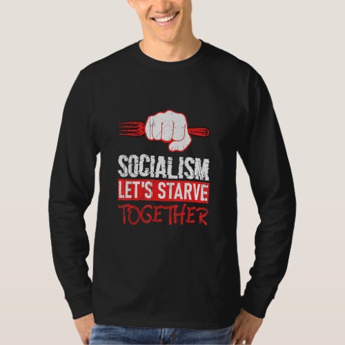 Socialism Lets Starve Together Anti_Socialism  T_Shirt