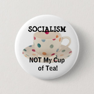 SOCIALISM, NOT My Cup of Tea! Pinback Button