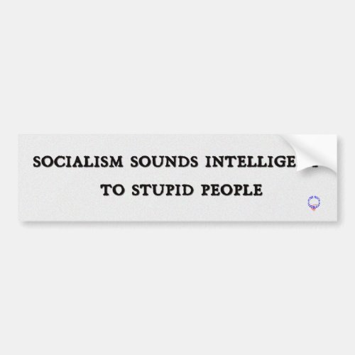 Socialism Sounds Intelligent To Stupid People Bumper Sticker