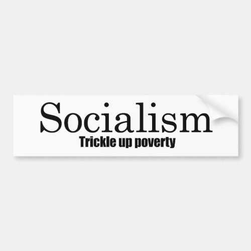 Socialism _ Trickle up poverty Bumper Sticker