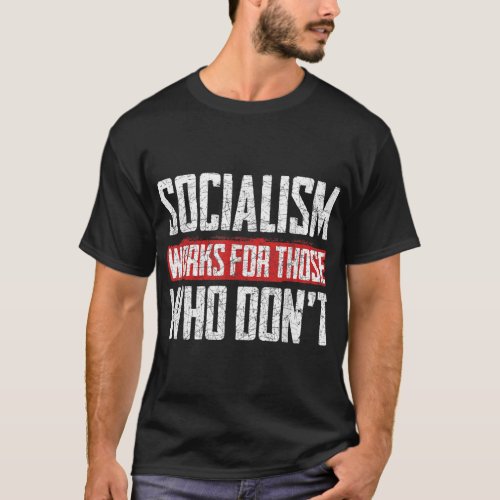 Socialism Works For Those Who Dont Funny Anti Soci T_Shirt
