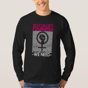 Socialist Feminism Is The Kind Of Feminism We Need T-Shirt