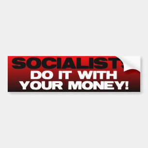 Socialists do it with YOUR money Bumper Sticker