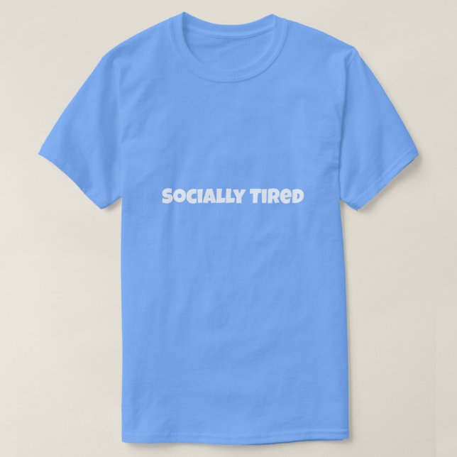 Socially Tired Funny T-Shirt (Design Front)
