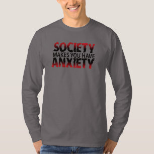 Society Makes You Have Anxiety Long Sleeve T-Shirt