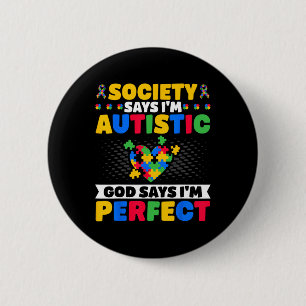 Society Says I'm Autistic God Says I'm Perfect - A Button